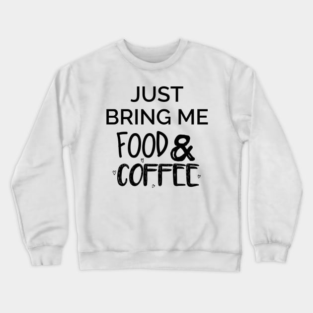 Just Bring Me Food & Coffee Crewneck Sweatshirt by chrissyloo